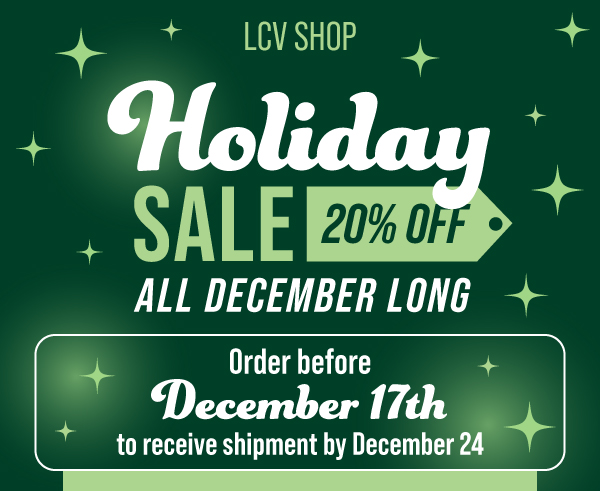 LCV Holiday Sale, 20% off all December long. Order by December 17 to receive shipment by December 24