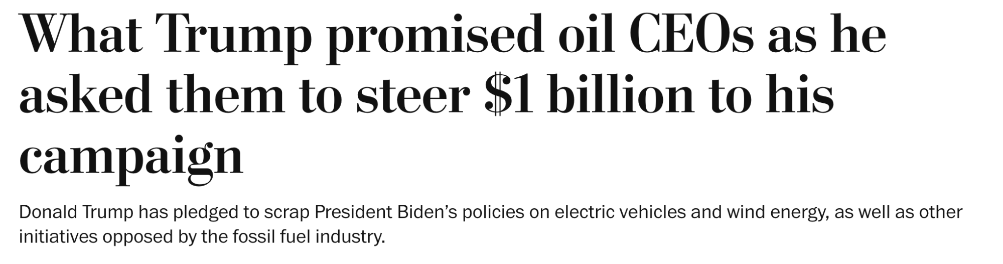 Washington Post headline reading "What Trump promised oil CEOs as he asked them to steer $1 billion to his campaign" with lede "Donald Trump has pledged to scrap President Biden's policies on electric vehicles and wind energy, as well as other initiatives opposed by the fossil fuel industry." 